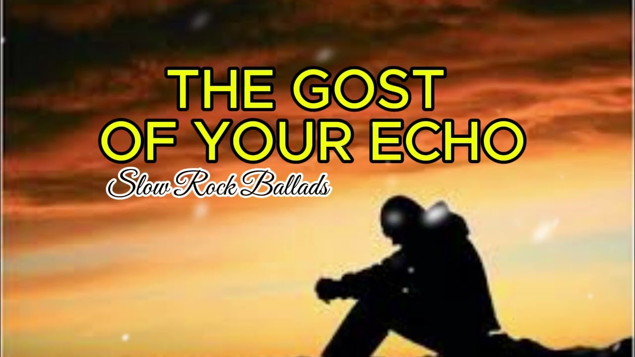 THE GOST OF YOUR ECHO - Slow Rock Ballads