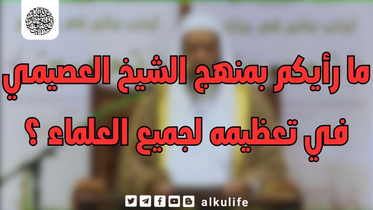 ما رأيكم بمنهج الشيخ العصيمي في تعظيمه لجميع العلماء ؟
