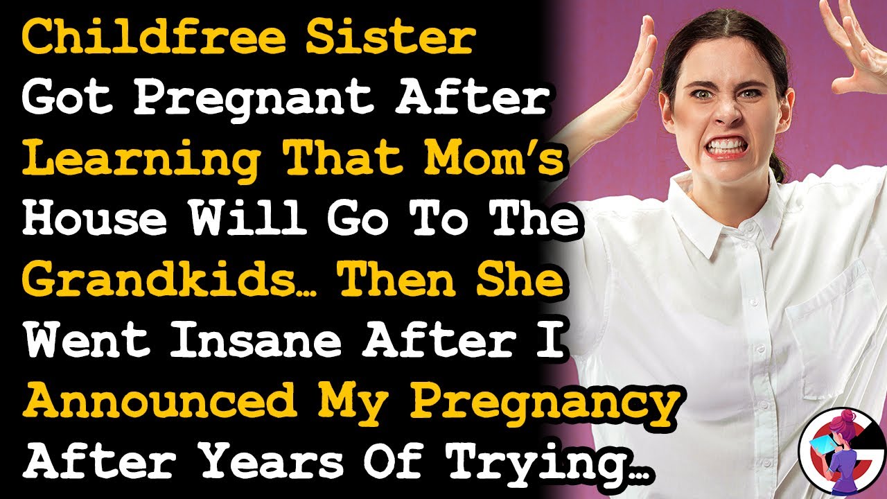 Childfree Sister Suddenly Got Pregnant After Knowing That Mom's House will Go To Grandkids Now~ AITA