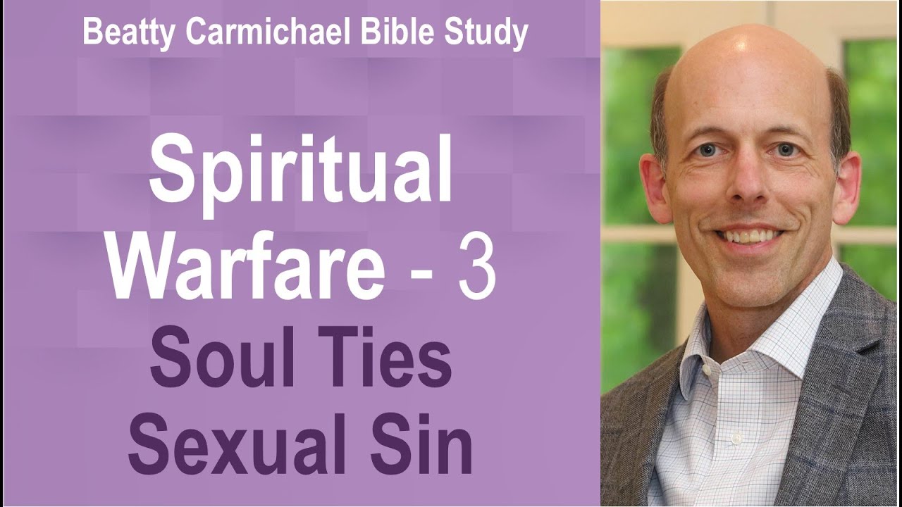 Spiritual Warfare 3 Soul Ties, Sexual Sin - Beatty Carmichael Bible Study