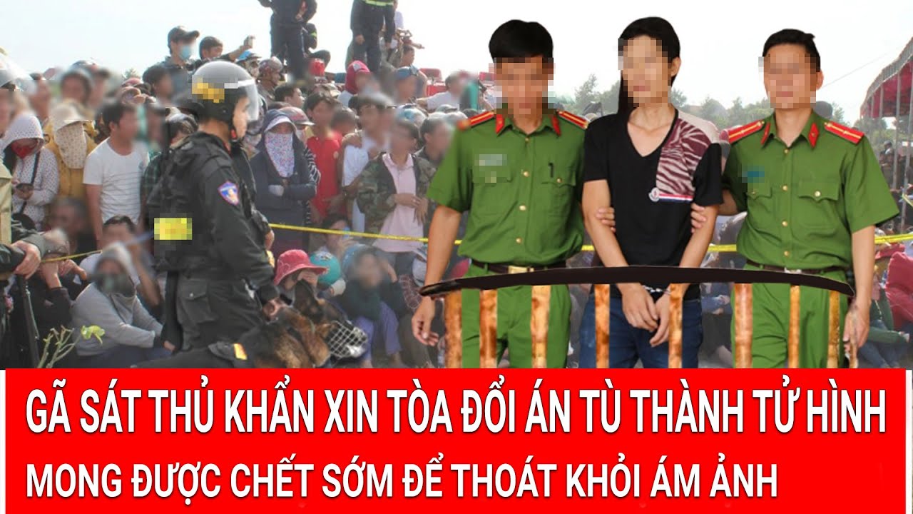 Sự thật: Gã sát thủ khẩn xin tòa đổi án tù thành tử hình, mong được chết sớm để thoát khỏi ám ảnh