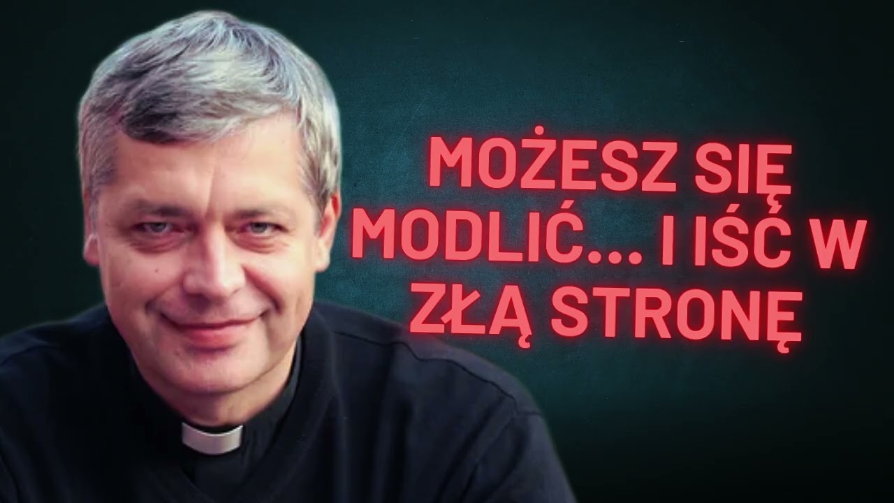 Możesz się modlić… i iść w złą stronę - Ks. Piotr Pawlukiewicz
