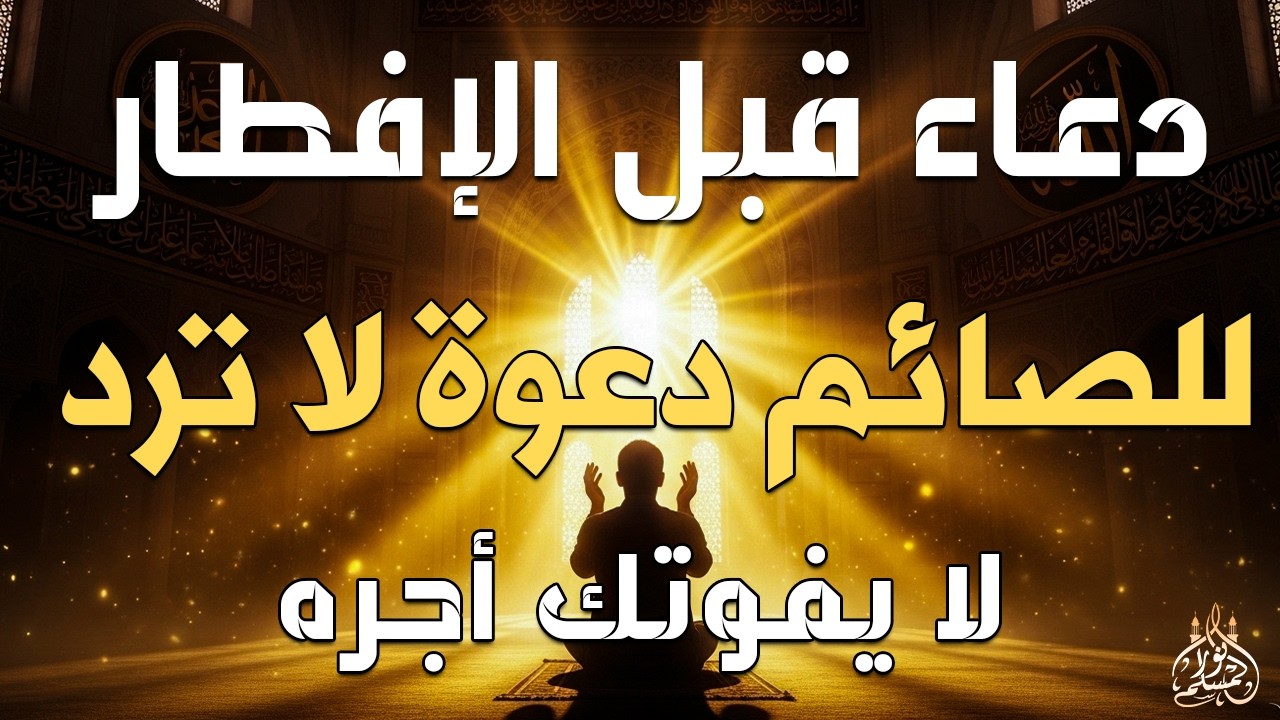 دعاء خاشع قبل الأفطار من شهر رمضان للصائم دعوة لا ترد أغتنم هذا الشهر وطلب من الله ما تشاء علاء عقل