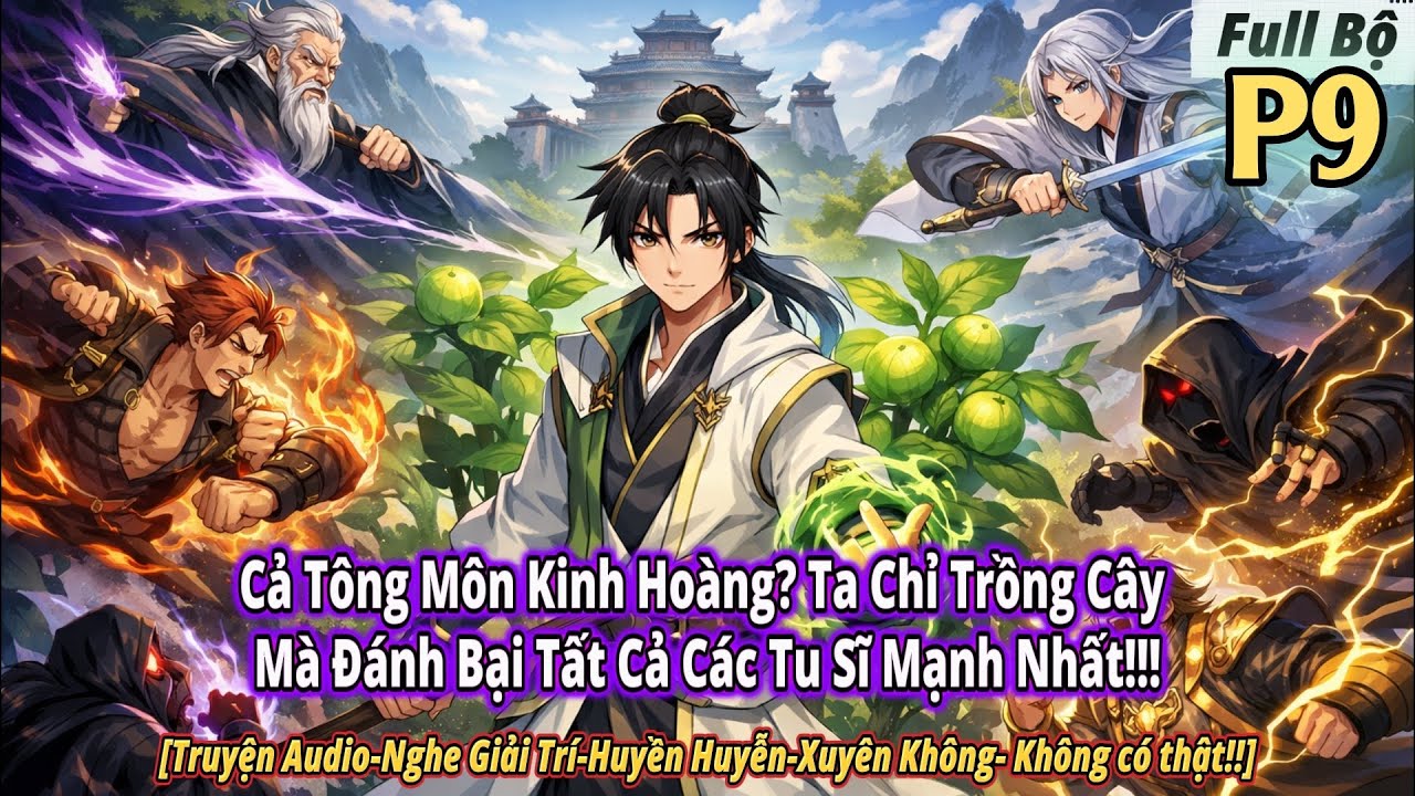 Cả Tông Môn Kinh Hoàng, Ta Chỉ Trồng Cây Mà Đánh Bại Tất Cả Các Tu Sĩ Mạnh Nhất || Phần 9