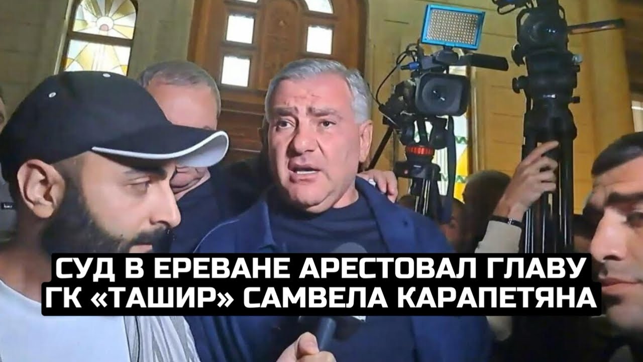 Суд в Ереване арестовал главу ГК &laquo;Ташир&raquo; Самвела Карапетяна