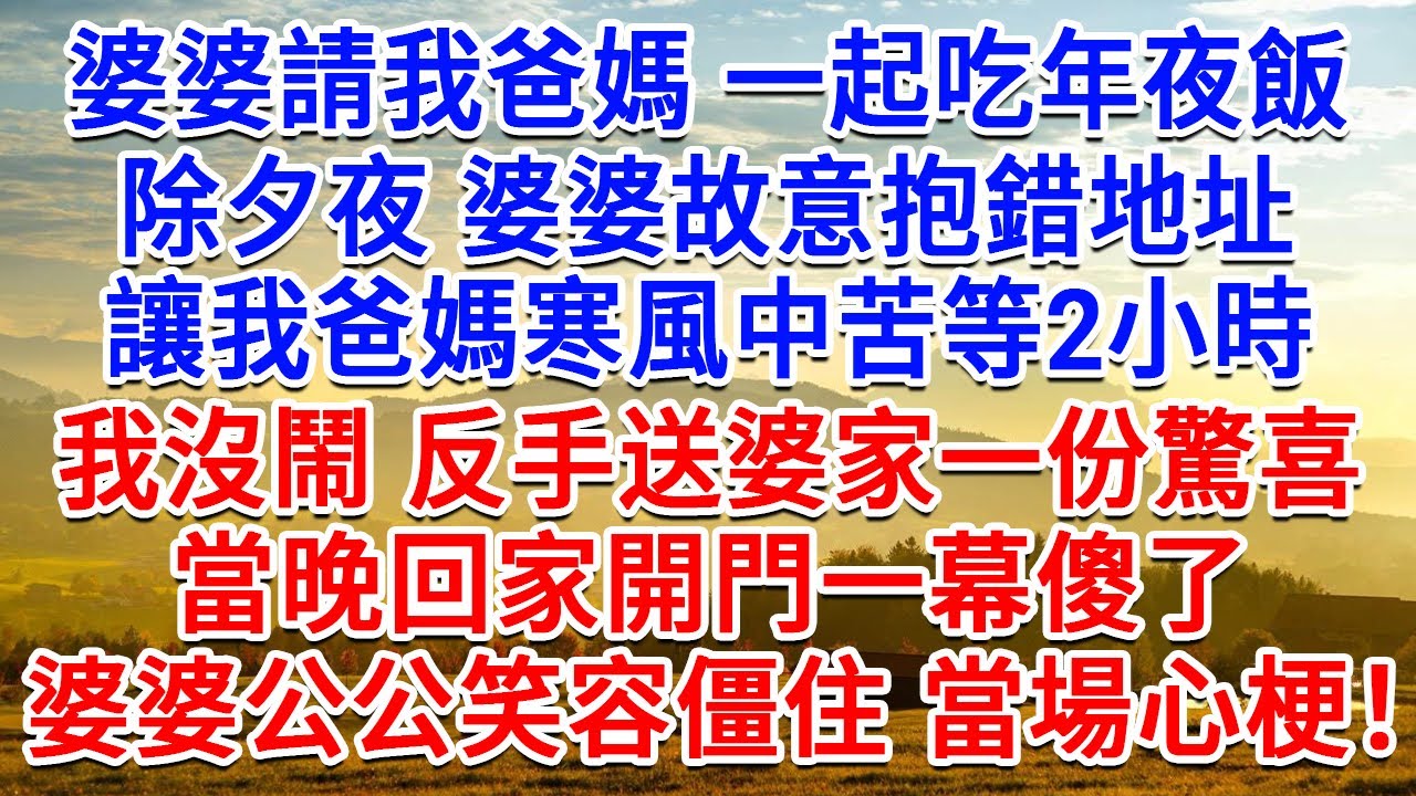 婆婆請我爸媽 一起吃年夜飯，除夕夜 婆婆故意抱錯地址，讓我爸媽寒風中苦等2小時，我沒鬧 反手送婆家一份驚喜，當晚回家開門一幕傻了，婆婆公公笑容僵住 當場心梗！#情感故事#故事#小說#戀愛#情感#婚姻