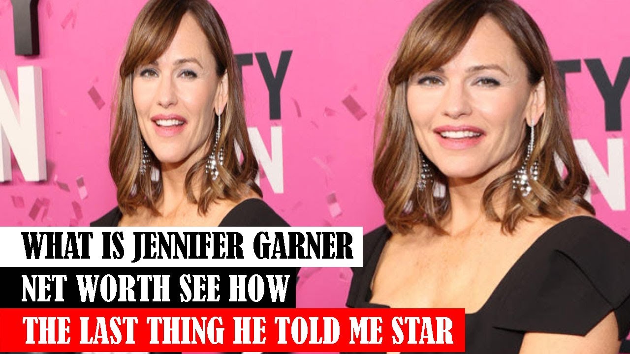 WHAT IS JENNIFER GARNER NET WORTH SEE HOW THE LAST THING HE TOLD ME STAR