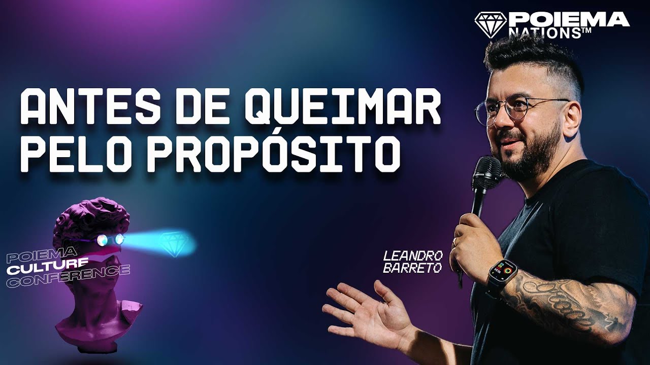ANTES DE QUEIMAR PELO PROPÓSITO | POIEMA CULTURE CONFERENCE - LEANDRO BARRETO
