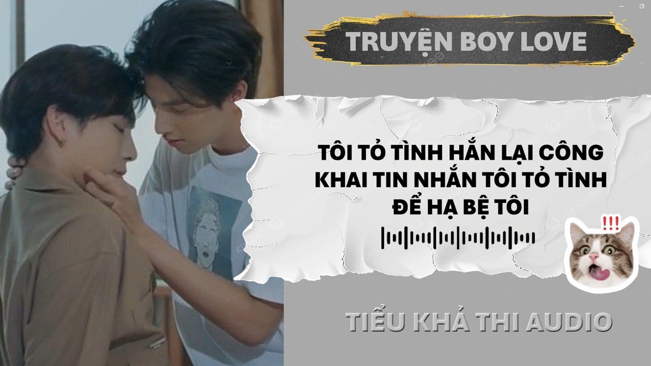 TÔI TỎ TÌNH HẮN LẠI CÔNG KHAI TIN NHẮN TÔI TỎ TÌNH ĐỂ HẠ BỆ TÔI | ĐAM MỸ AUDIO