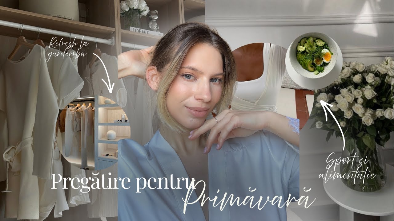 Pregătire pentru primăvară| Refresh la garderobă, stil de viață și rutină