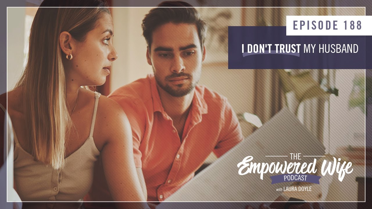 I Don't Trust My Husband - Empowered Wife Podcast with Laura Doyle EP# 188
