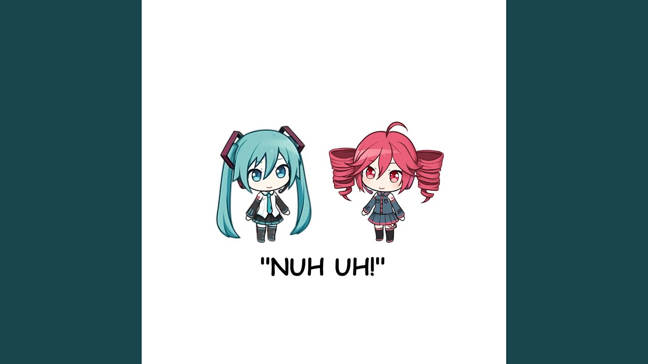 Nuh Uh (feat. Miku Hatsune & Kasane Teto)