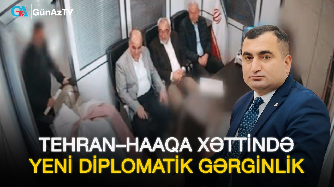 TEHRAN–HAAQA XƏTTİNDƏ YENİ DİPLOMATİK GƏRGİNLİK | Məhəmməd Əsədullazadə