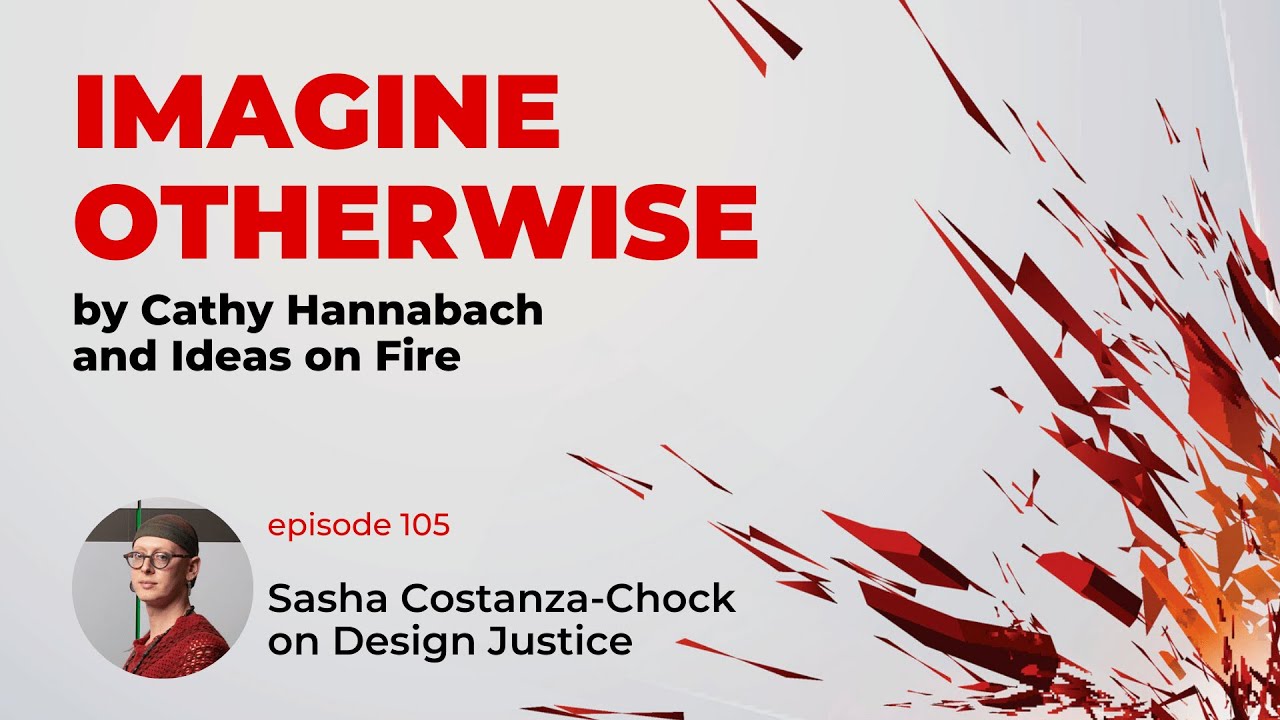 Imagine Otherwise: Sasha Costanza-Chock on Design Justice