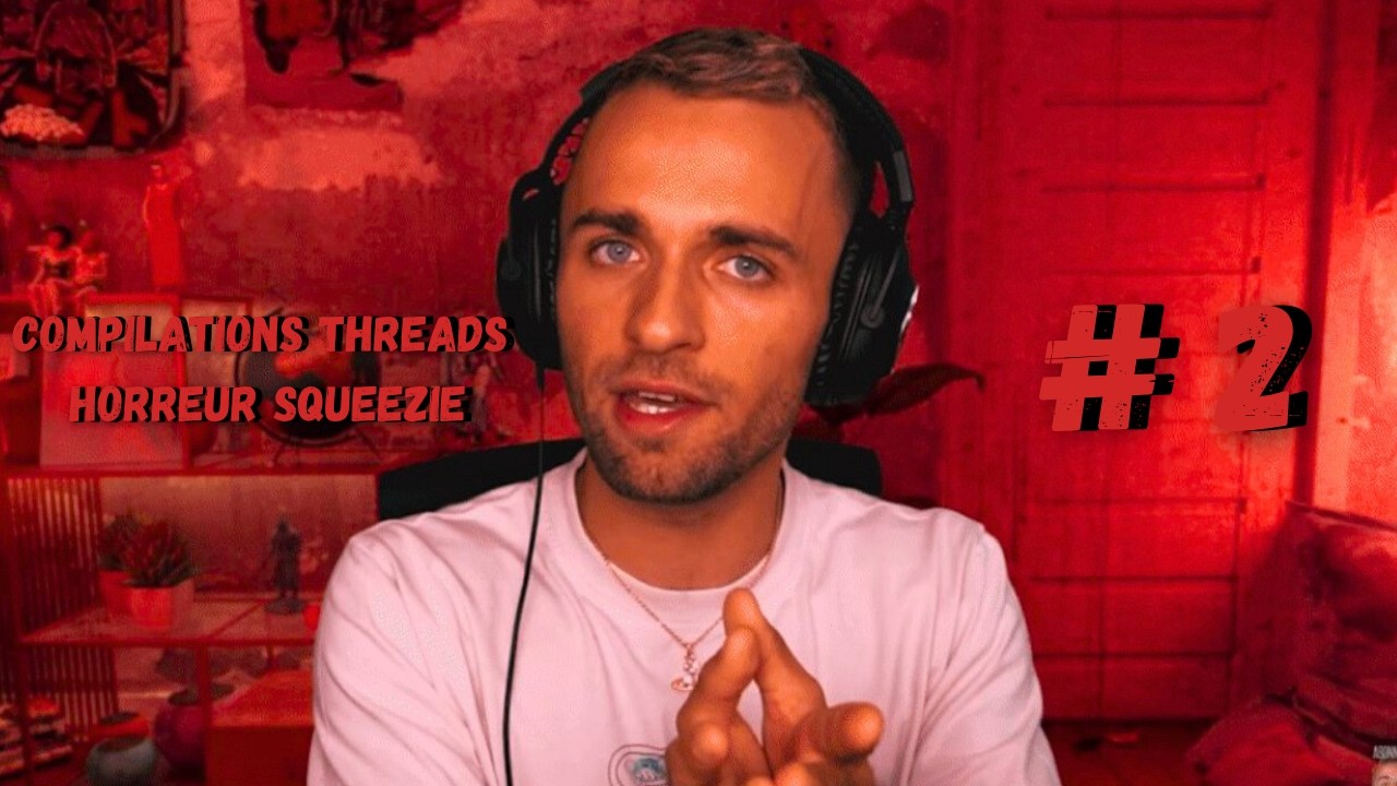 1h Compilation threads horreur squeezie (5)