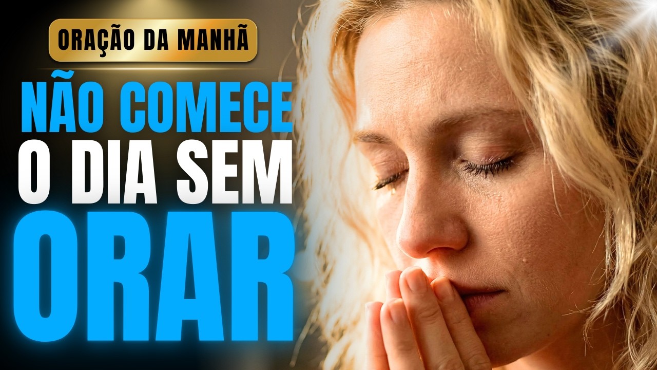 Faça Esta Oração Antes de Tudo e Receba Paz, Proteção e Direção de Deus | Oração da Manhã