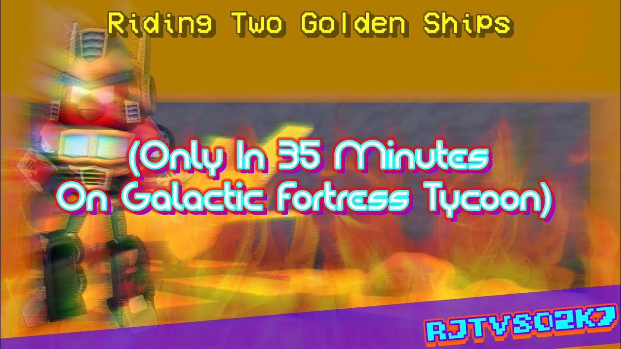 Riding Two Golden Ships (Only In 35 Minutes On Galactic Fortress Tycoon)