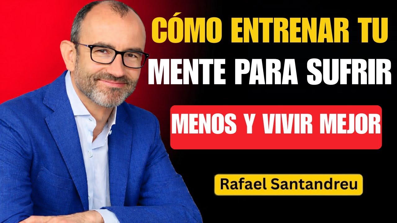 Cómo entrenar tu mente para sufrir menos y vivir mejor  | Santandreu Mentalidad