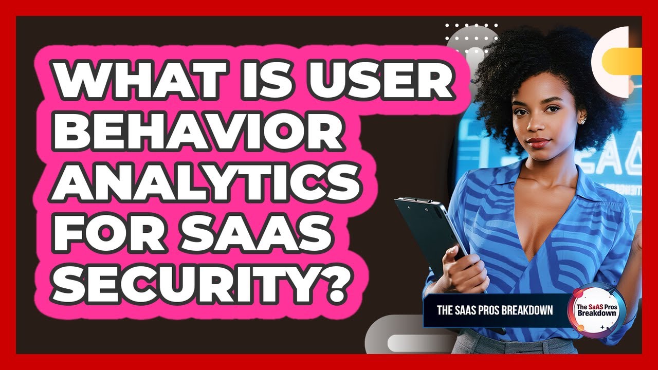 What Is User Behavior Analytics For SaaS Security?