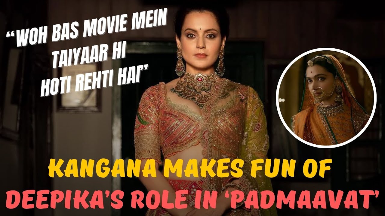 Kangana Ranaut RIDICULES Deepika Padukone's Role In ‘Padmaavat’