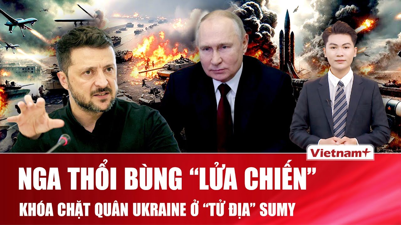 Thời sự Quốc tế tối 5/2:Nga thổi bùng “lửa chiến”,tăng sức ép khóa chặt quân Ukraine ở “tử địa” Sumy