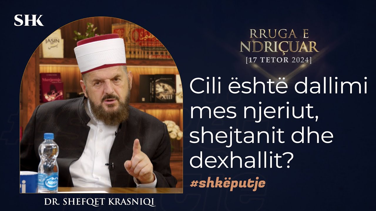 Cili është dallimi mes njeriut, shejtanit dhe dexhallit? - Dr. Shefqet Krasniqi