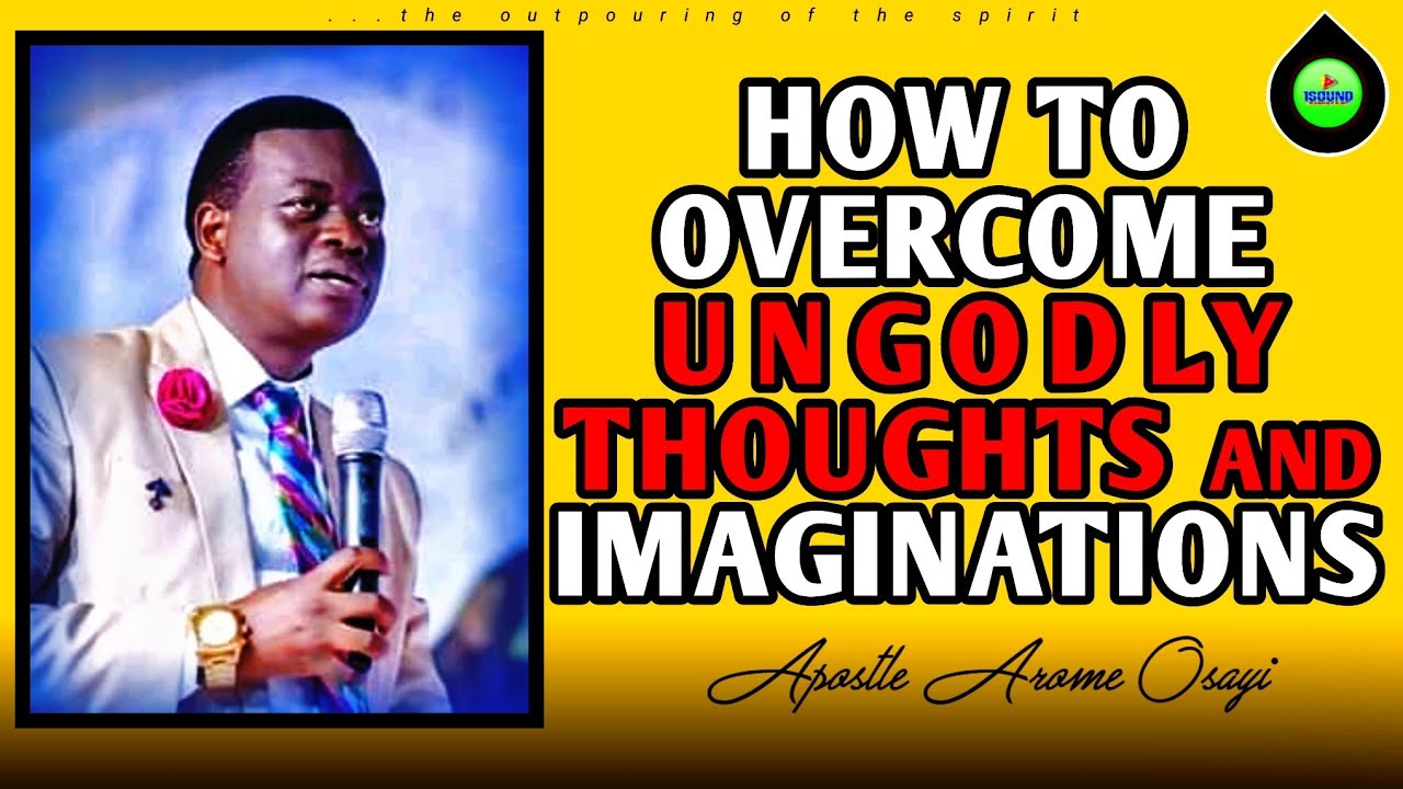 HOW TO OVERCOME UNGODLY THOUGHTS AND DEMONIC IMAGINATIONS || Apostle Arome Osayi - 1sound