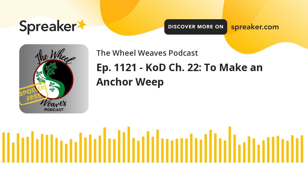 Ep. 1121 - KoD Ch. 22: To Make an Anchor Weep
