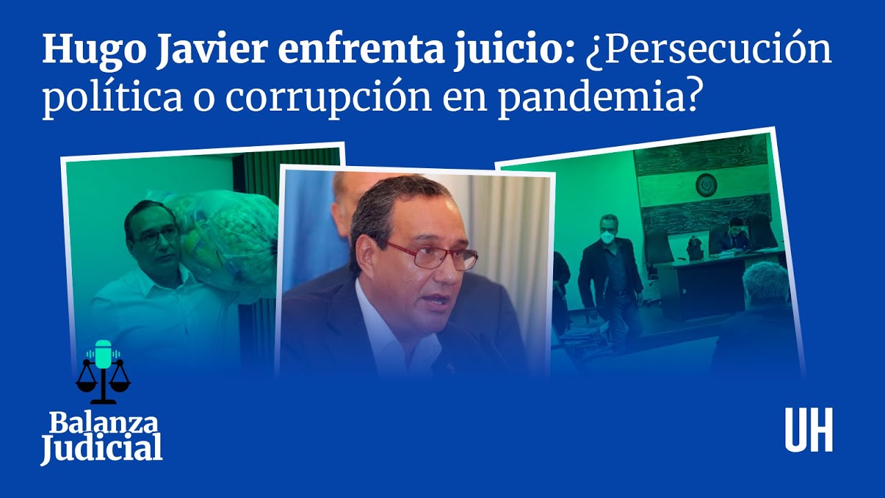 Hugo Javier enfrenta juicio: ¿Persecución política o corrupción en pandemia? - ÚH