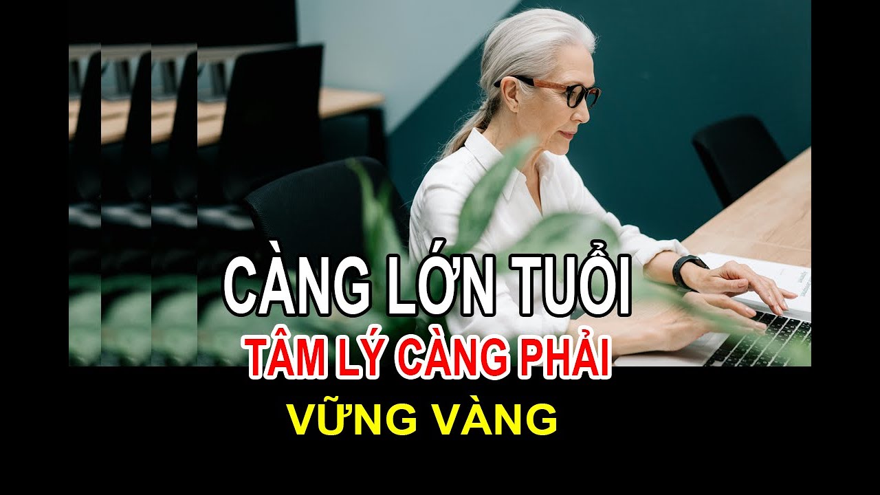 CÀNG LỚN TUỔI...CÀNG PHẢI GIỮ TÂM LÝ VỮNG VÀNG