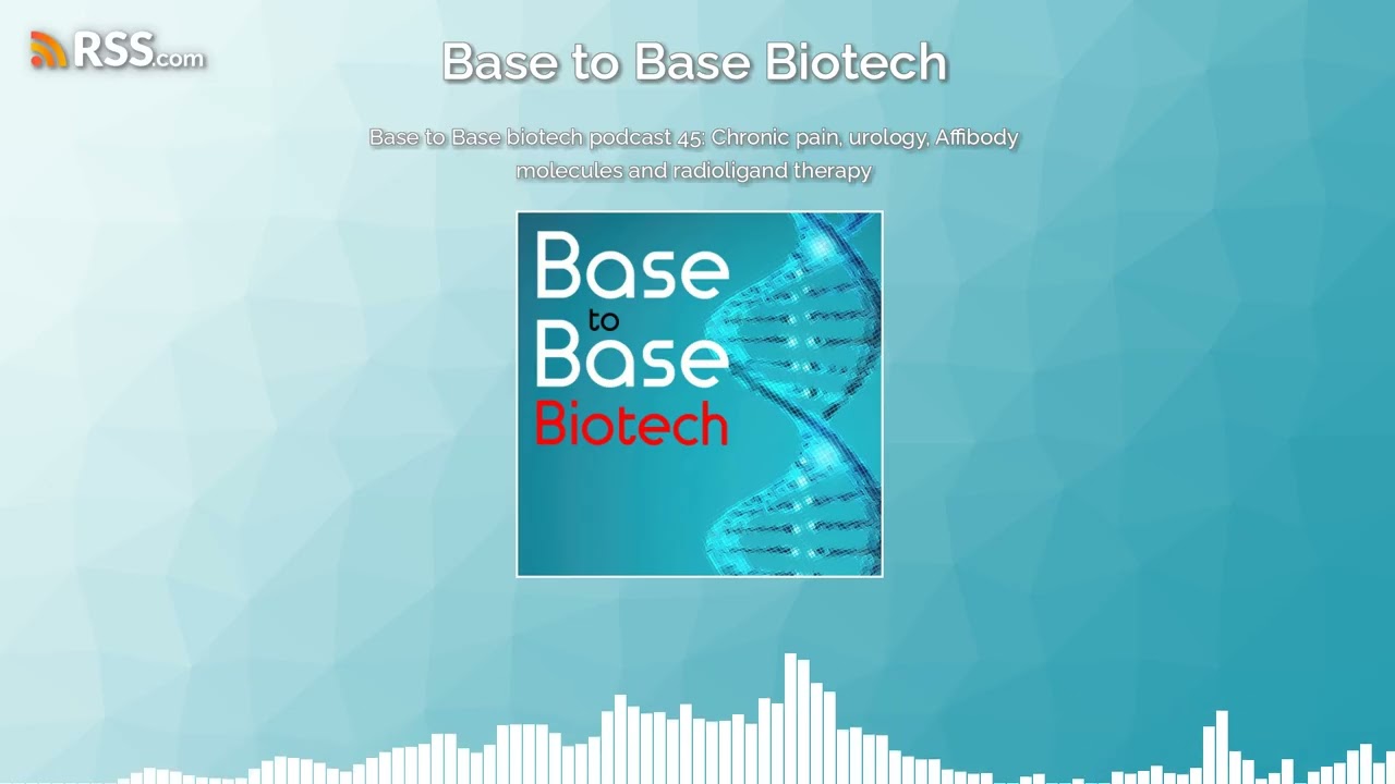 Base to Base biotech podcast 45: Chronic pain, urology, Affibody molecules and radioligand...