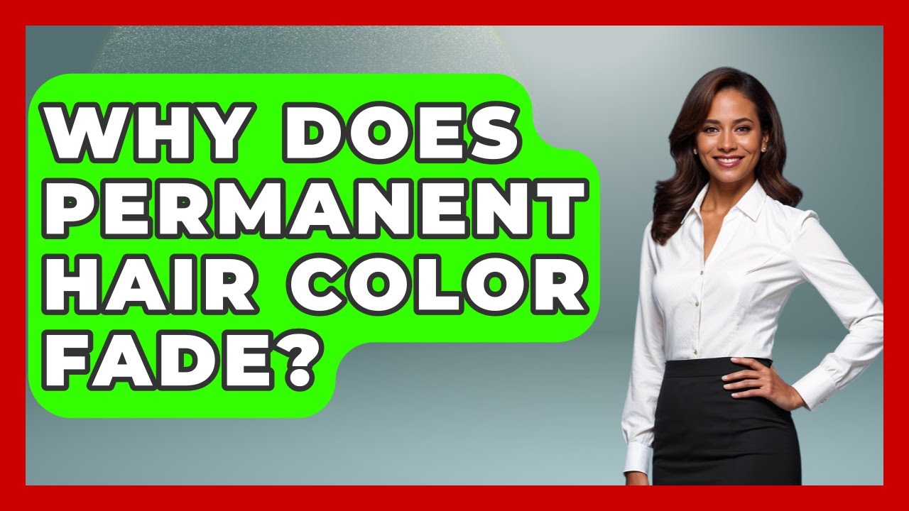Why Does Permanent Hair Color Fade? - Ultimate Hair Care Guide