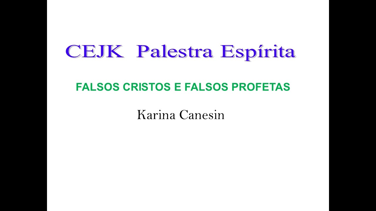 FALSOS CRISTOS E FALSOS PROFETAS - Palestra Espírita CEJK - Karina Canesin