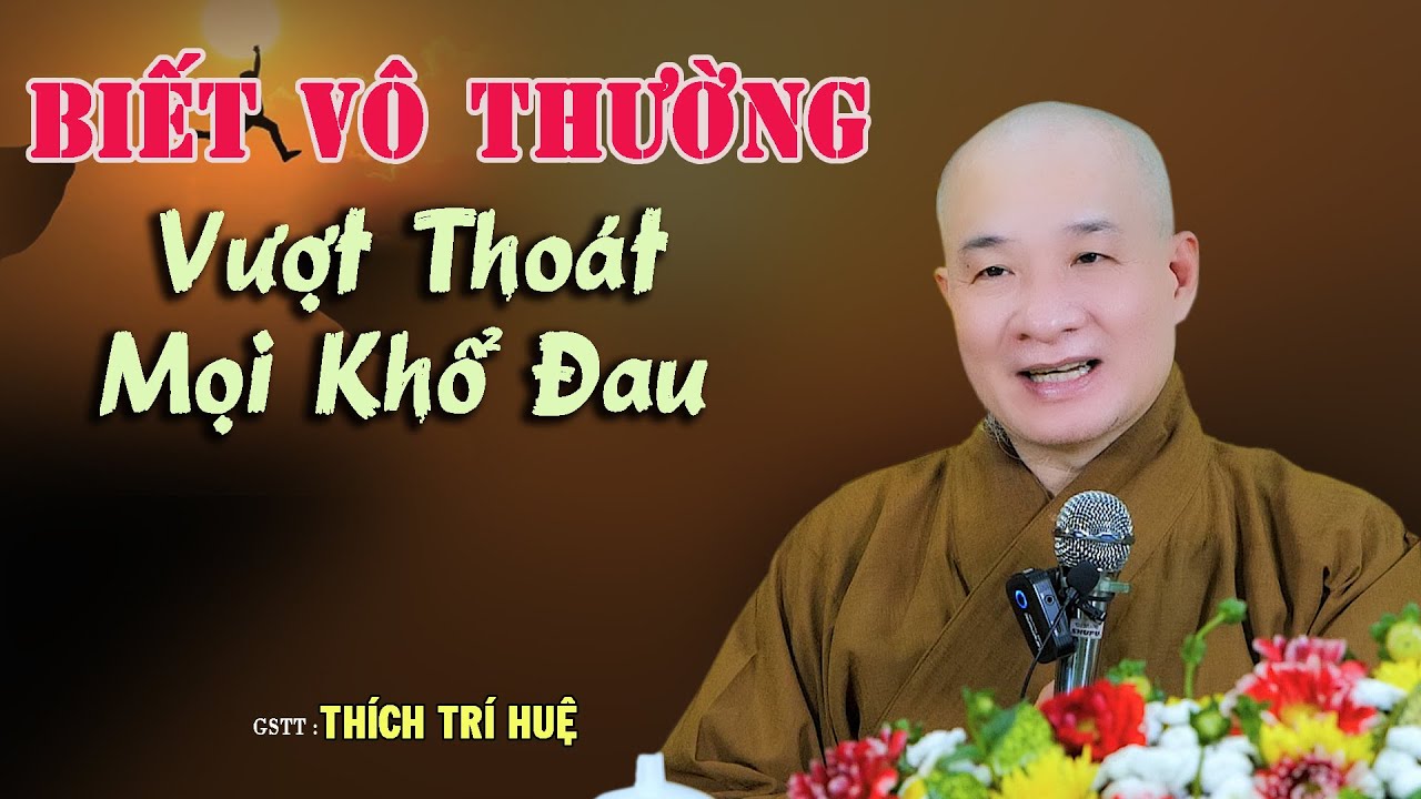 Ai Biết V&ocirc; Thường Vượt Tho&aacute;t Mọi Khổ Đau - Cực hay. Thầy Th&iacute;ch Tr&iacute; Huệ Ch&ugrave;a Ph&aacute;p Tạng
