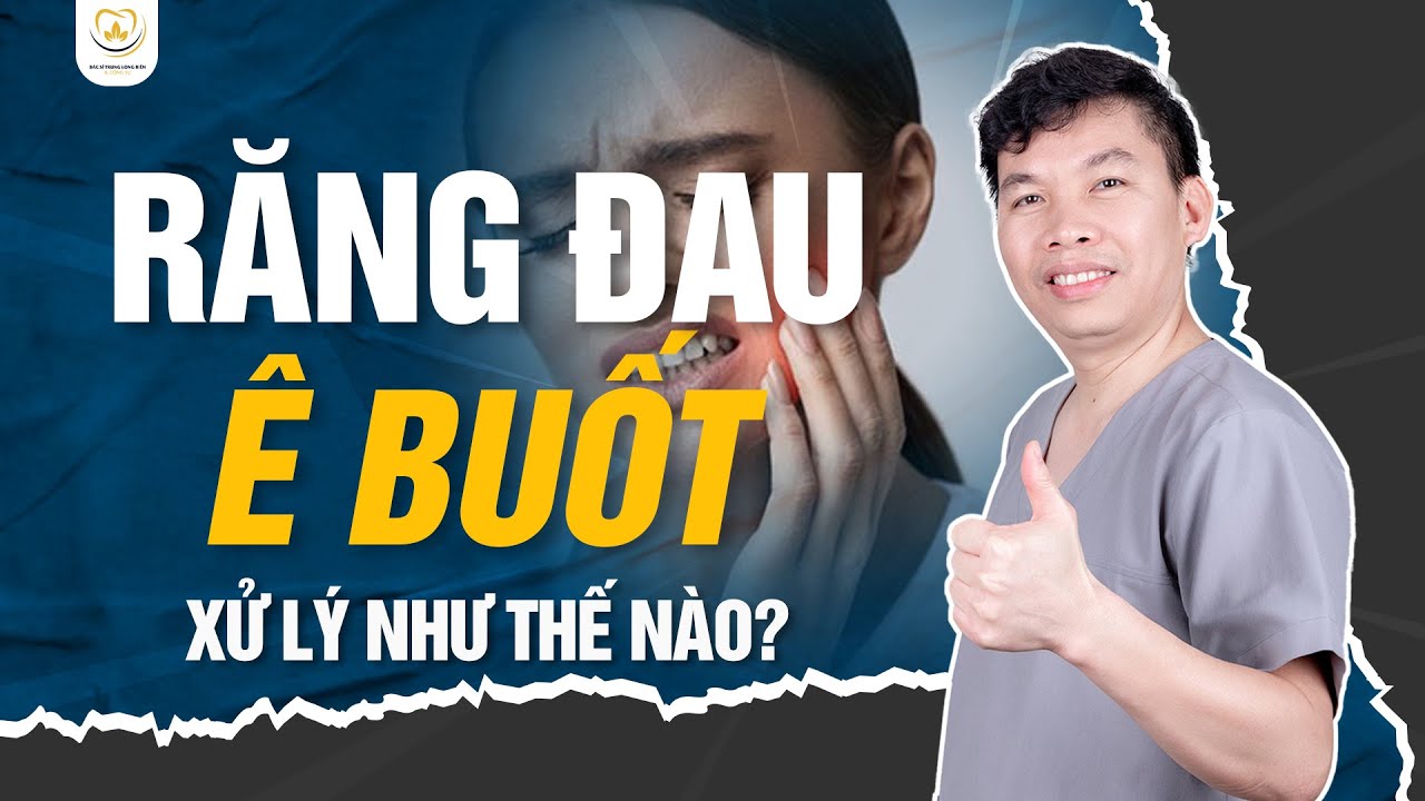 Răng Đau Buốt – Nguyên Nhân Và Cách Xử Lý Hiệu Quả | Bác sĩ Trung Long Biên