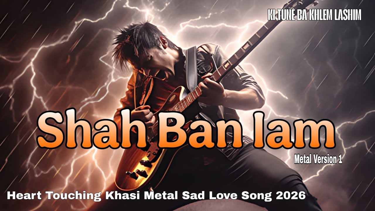 Shah Ban Iam (Metal Ver 1)| Ka Jingrwai Ba Sngewthuh | Sad Love Song Khasi | KI TUNE BA KHLEM LASHIM