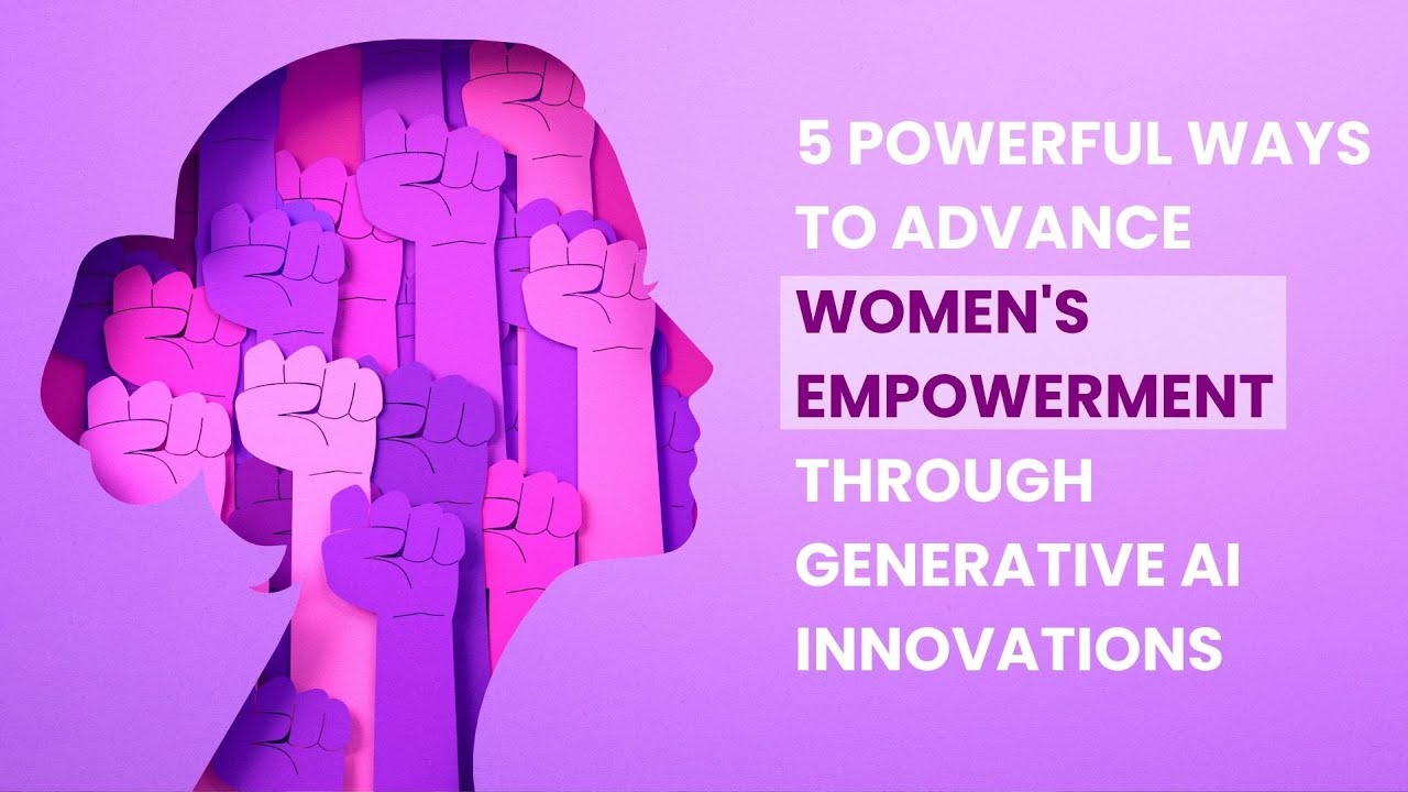 5 Powerful Ways to Advance Women's Empowerment Through Generative AI Innovations