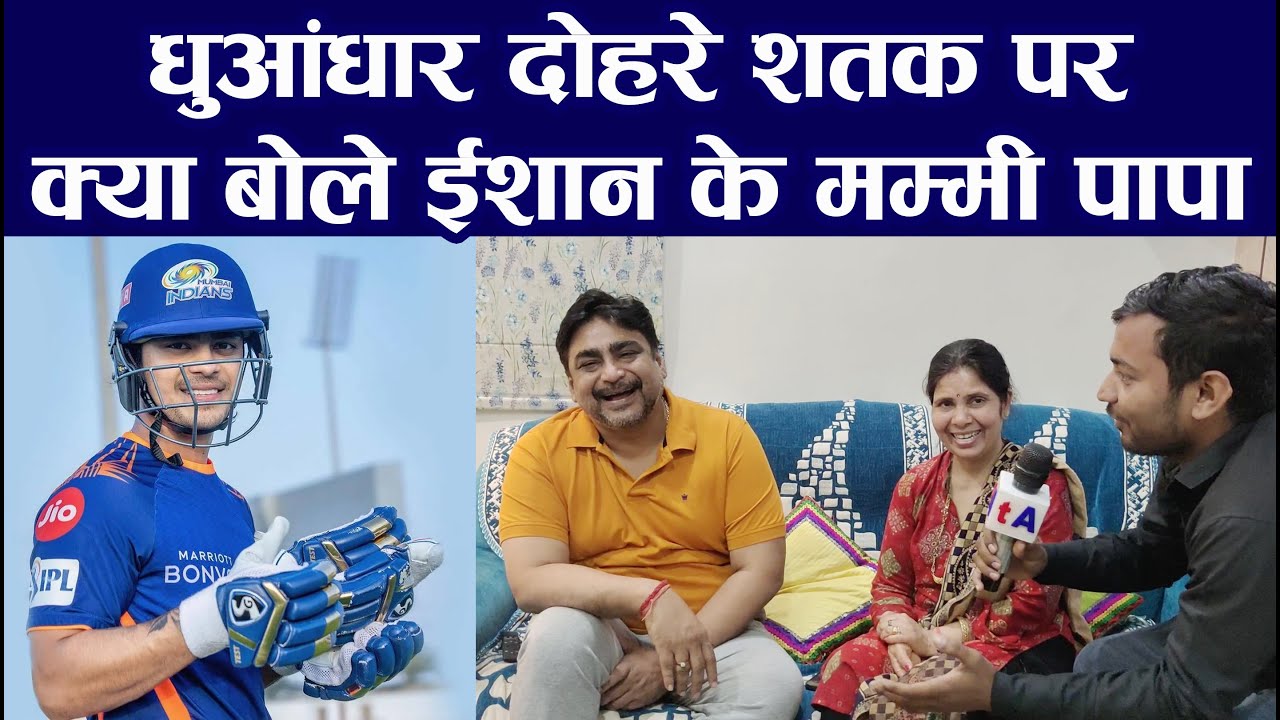 बांग्लादेश के खिलाफ धुआंधार दोहरे शतक पर क्या बोले ईशान किशन के मम्मी पापा | Ishan Kishan | 200 Runs