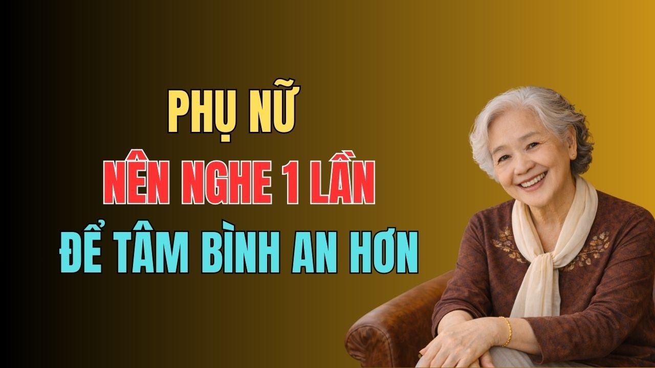 Phụ Nữ Muốn Giải Nghiệp, Tâm Được Nhẹ Nhàng – Xin Hãy Nghe Bài Này Một Lần Trong Đời .