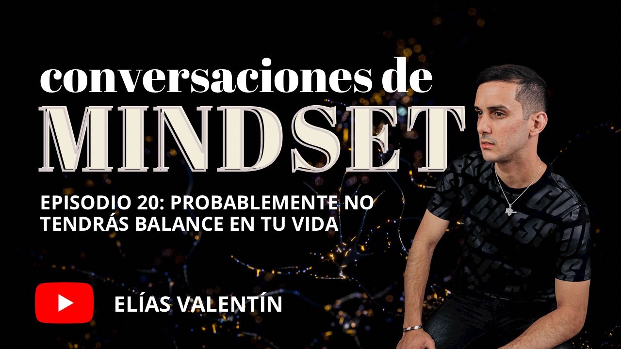PROBABLEMENTE NO TENDRAS BALANCE EN TU VIDA - conversaciones de mindset Ep. 20