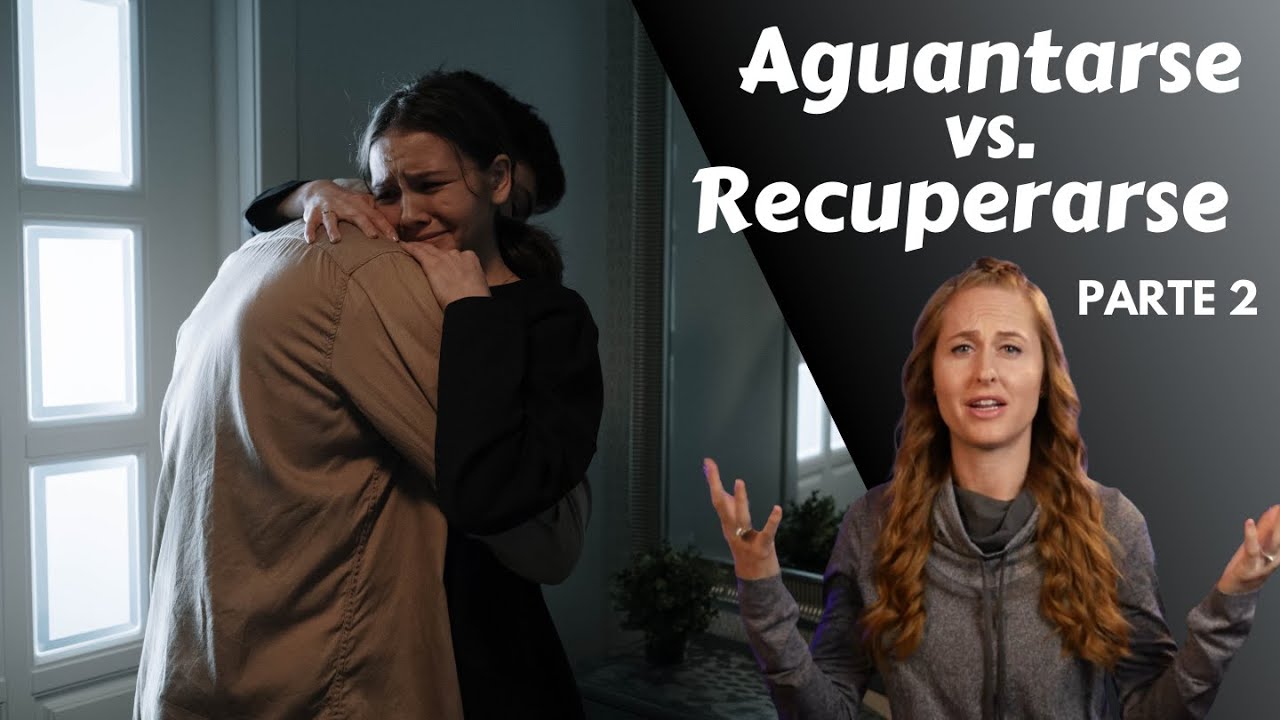 Aguantarse vs. Recuperarse PARTE 2