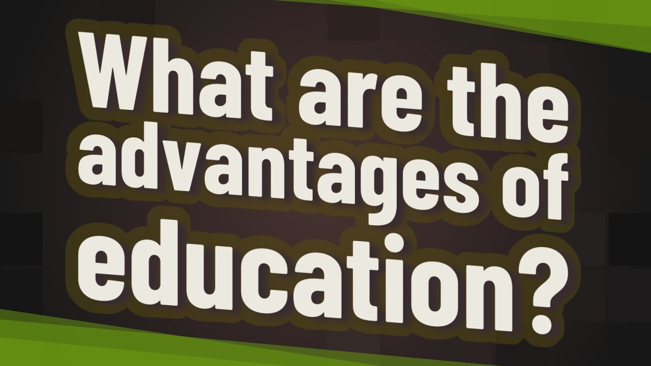 What are the advantages of education?