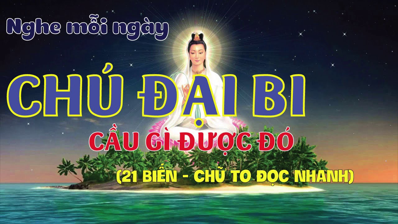 CH&Uacute; ĐẠI BI (21 Biến) chữ TO đọc nhanh. Nghe mỗi ng&agrave;y ch&uacute; đại bi CẦU G&Igrave; ĐƯỢC Đ&Oacute;