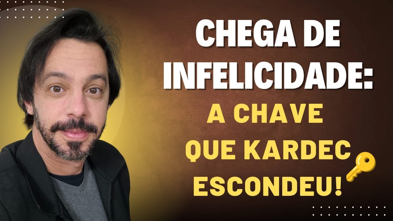 CHEGA DE INFELICIDADE - A CHAVE QUE KARDEC ESCONDEU!