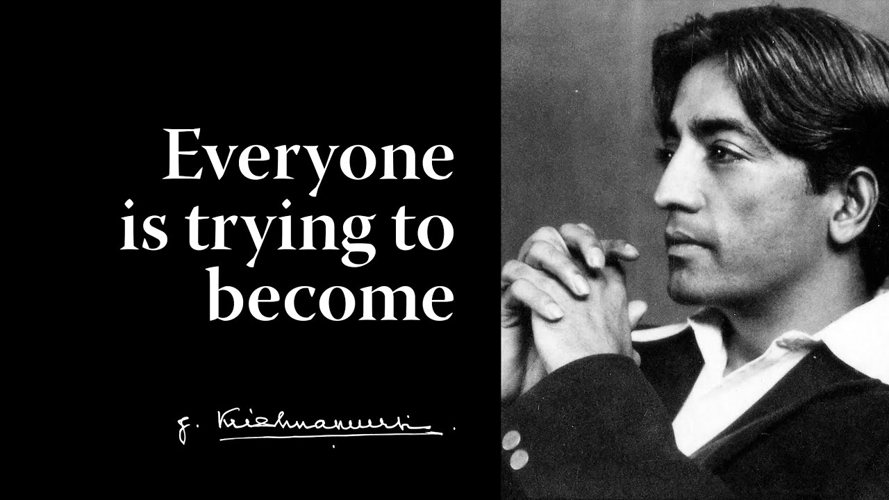 Everyone is trying to become | Krishnamurti