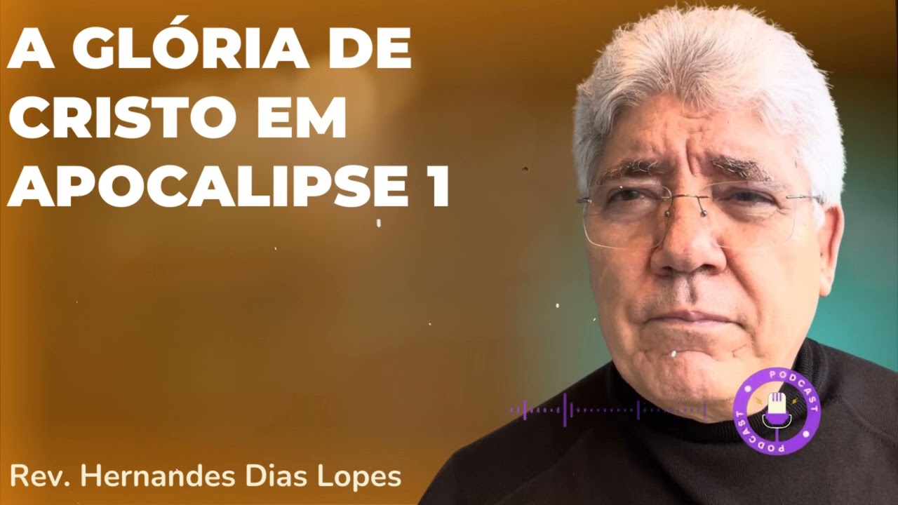 A GLÓRIA DE CRISTO EM APOCALIPSE 1  - Hernandes Dias Lopes