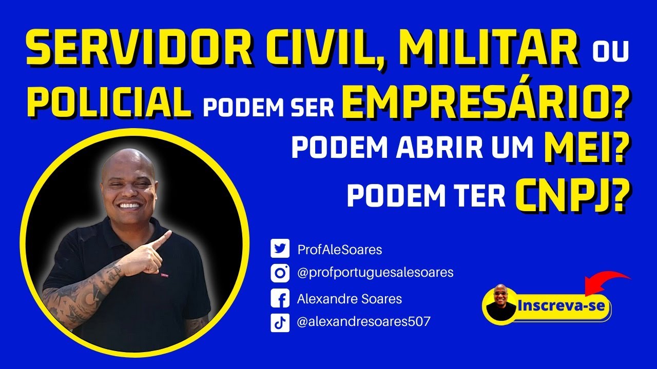 SERVIDOR CIVIL , MILITAR ou POLICIAL podem SER EMPRESÁRIOS? Podem abrir um MEI?Podem ter CNPJ ?