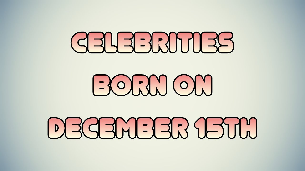 Celebrities born on December 15th