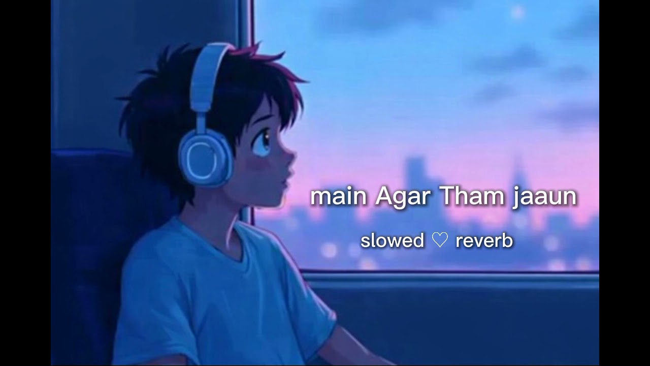 Main Agar Tham jaaun  [ slowed ♡ reverb] slxwed ❤ vibes
