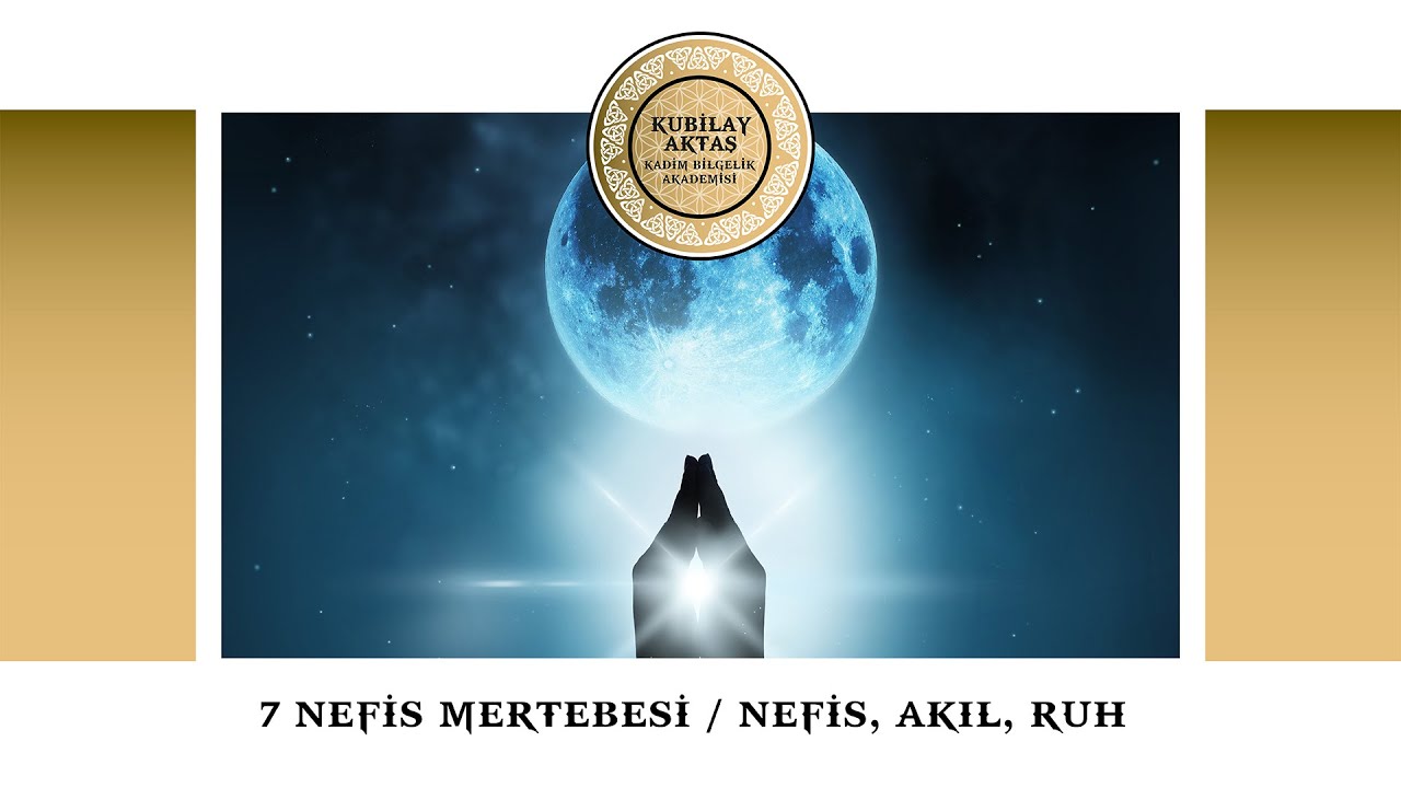 7 NEFİS MERTEBESİ NEFİS - AKIL - RUH - Kubilay AKTAŞ